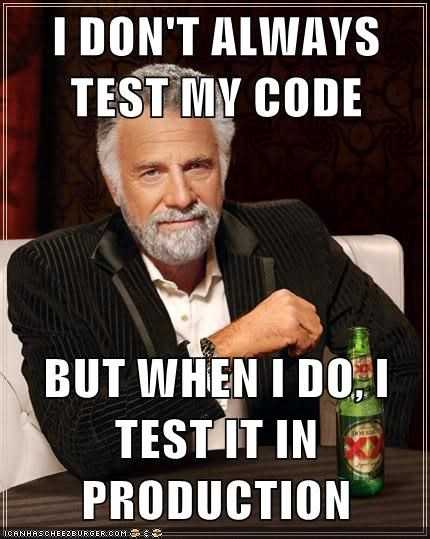 Meme: I don't always test my code, but when I do, I test it in production