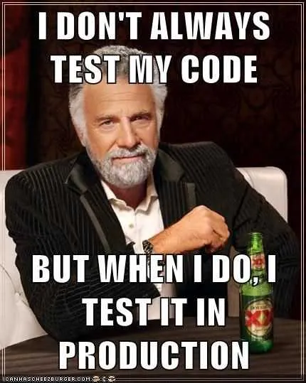 Meme: I don't always test my code, but when I do, I test it in production